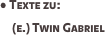 • Texte zu:
     (e.) Twin Gabriel
